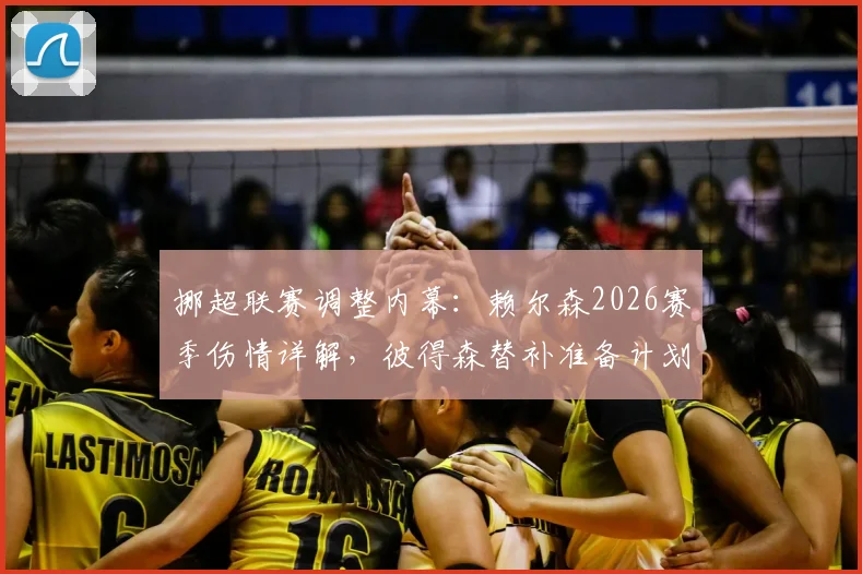 挪超联赛调整内幕:赖尔森2026赛季伤情详解,彼得森替补准备计划全程回顾