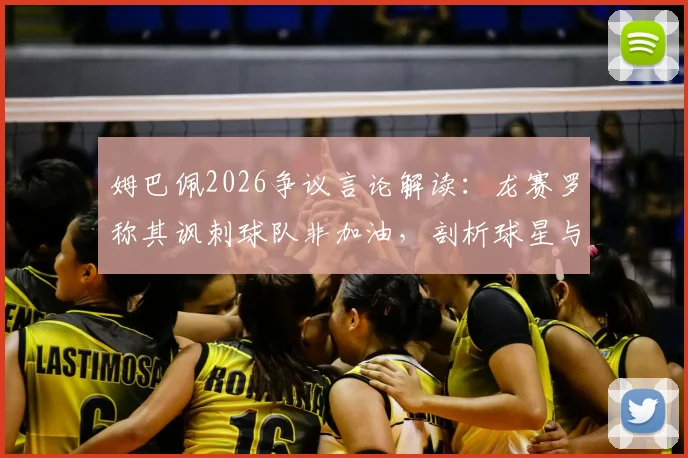 姆巴佩2026争议言论解读：龙赛罗称其讽刺球队非加油，剖析球星与俱乐部矛盾真实动态