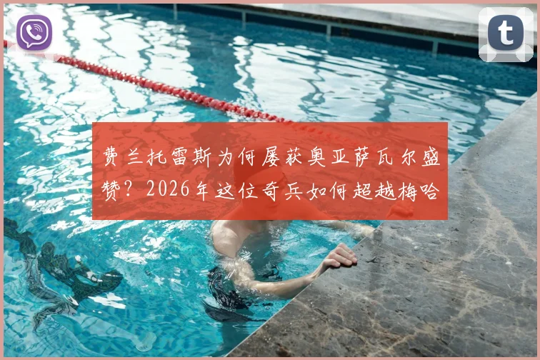 费兰托雷斯为何屡获奥亚萨瓦尔盛赞？2026年这位奇兵如何超越梅哈姆成为巴萨关键